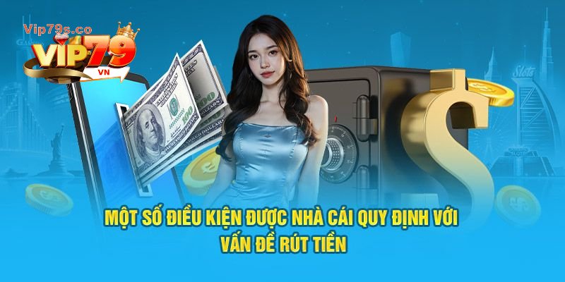 4 điều kiện khi rút tiền Vip79 chi tiết